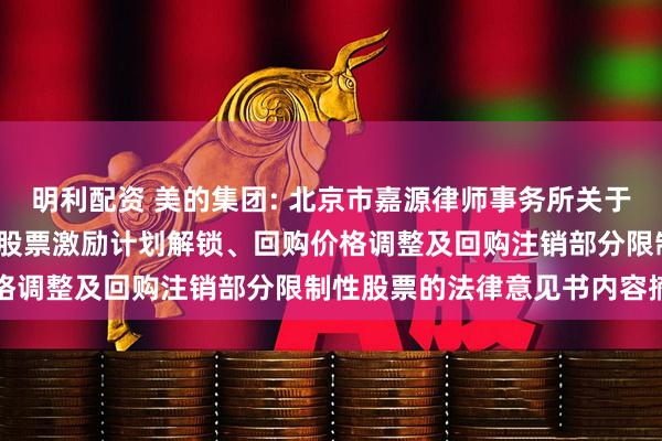 明利配资 美的集团: 北京市嘉源律师事务所关于美的集团2023年限制性股票激励计划解锁、回购价格调整及回购注销部分限制性股票的法律意见书内容摘要