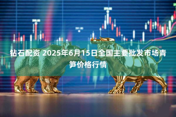 钻石配资 2025年6月15日全国主要批发市场青笋价格行情