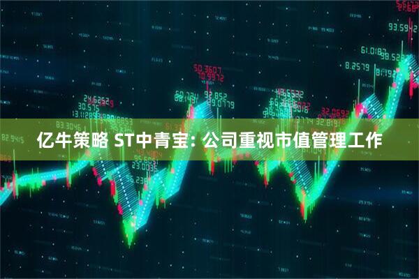 亿牛策略 ST中青宝: 公司重视市值管理工作
